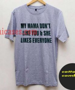 My Mama Dont Like You And She Likes Everyone T shirt