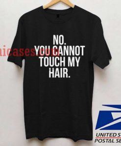 No You Cannot Touch My Hair T shirt