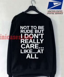 Not To Be Rude But I Dont Really Care Sweatshirt