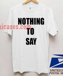 Nothing To Say t shirt
