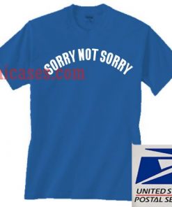 Sorry Not Sorry T shirt