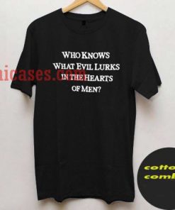 Who Knows What Evil Lurks In The Hearts Of Men t shirt