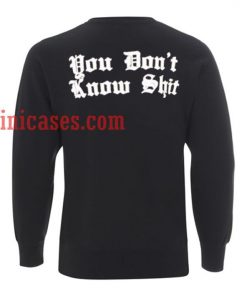 You Dont Know Shit Sweatshirt