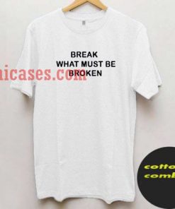 break What Must Be Broken T shirt