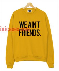 we aint friends Sweatshirt