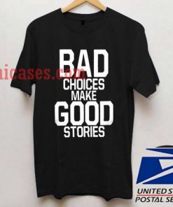 Bad Choices Make Good Stories T shirt