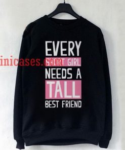 Every Short Girl Needs A Tall Best Friend Sweatshirt