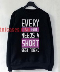 Every Tall Girl Needs A Short Best Friend Sweatshirt