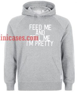 Feed me and tell me im pretty Hoodie pullover