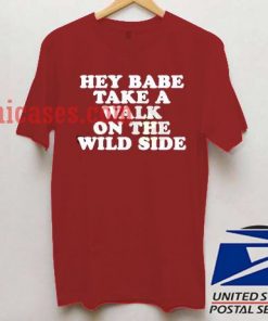 Hey Babe Take A Walk On The Wild Side T shirt