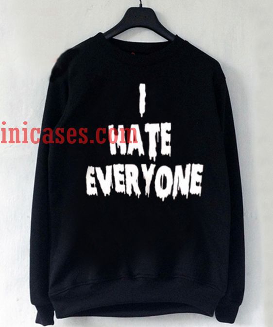 i hate everyone sweatshirt