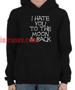 I Hate You To The Moon And Back Hoodie pullover