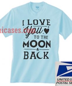 I Love You To The Moon And Back Blue T shirt