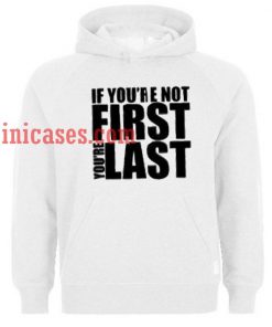 If Youre Not First Youre Last Hoodie pullover