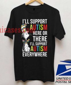 I'll Support Autism Here Or There Or Everywhere T shirt
