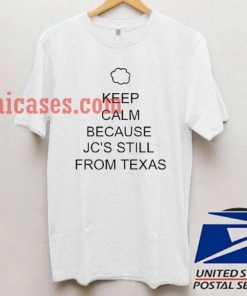 KEEP CALM BECAUSE JC'S STILL FROM TEXAS T shirt