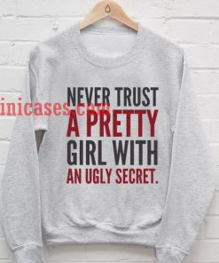 NEVER TRUST A PRETTY GIRL WITH AN UGLY SECRET Sweatshirt