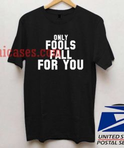 Only Fools Fall For You T shirt