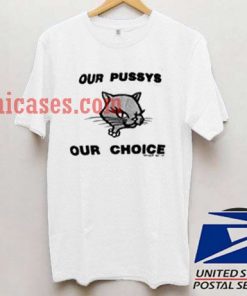 Our Pussys Our Choice T shirt