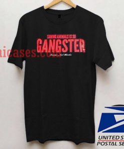 Saying Animals Is So Gangster T shirt