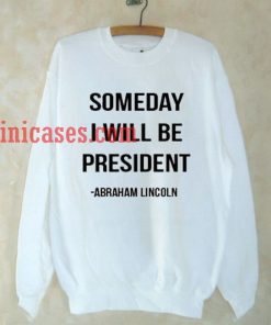 Someday i will be president Sweatshirt