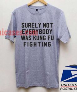 Surely Not Everybody Was Kungfu Fighting T shirt