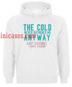 The Cold Never Bothered Me Anyway Hoodie pullover