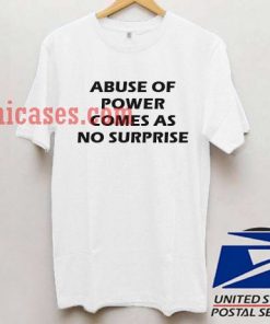 Abuse of Power Comes as No Surprise T shirt