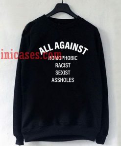 All Against homophobic racist sexist assholes Sweatshirt for Men And Women