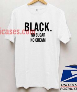 Black No sugar no cream T shirt