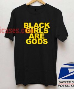 Black girls are gods T shirt