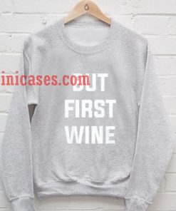 But First Wine Sweatshirt for Men And Women