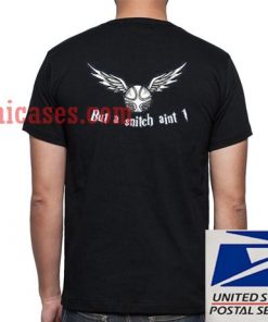 But a Snitch Aint One T shirt