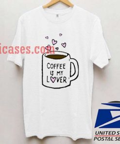 Coffee is my lover T shirt