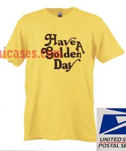 Have a golden day T shirt