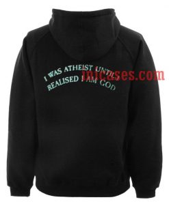 I Was Atheist Until Realised I am God Hoodie pullover