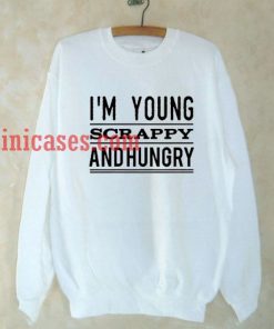 I'm Young Scrappy And Hungry Sweatshirt