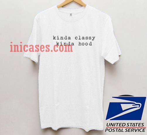 kinda classy kinda hood t shirt