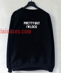Pretty But Im Loco Sweatshirt