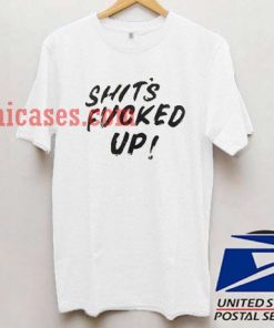 Shits Fucked Up T shirt