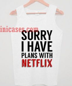 Sorry i have plans with netflix tank top unisex