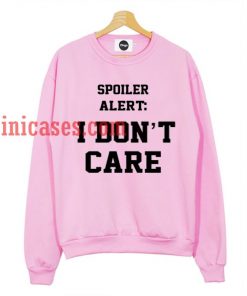 Spoiler Alert I Dont Care Sweatshirt for Men And Women