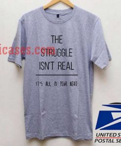 The Struggle isn't real T shirt