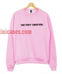 The Very Tired Girl Sweatshirt for Men And Women