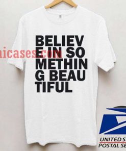 believe in something beautiful T shirt