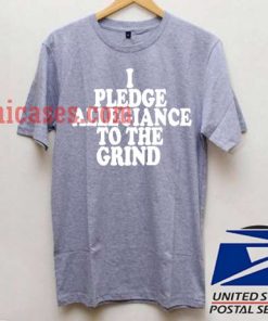 i pledge allegiance to the grind T shirt