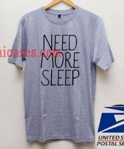 need more sleep T shirt