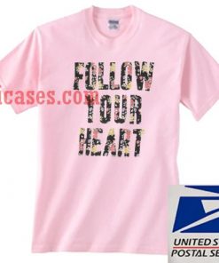 Follow Your Heart T shirt