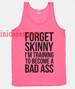 Forget skinny i'm training to become a bad ass tank top unisex