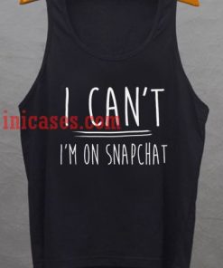 I Can't I'm On Snapchat tank top unisex
